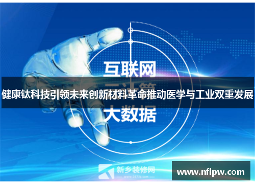 健康钛科技引领未来创新材料革命推动医学与工业双重发展